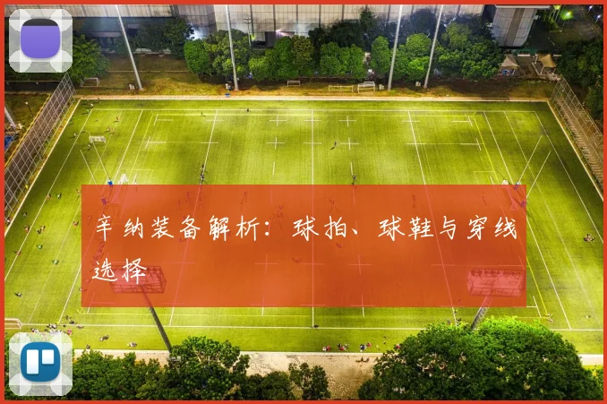辛纳装备解析:球拍、球鞋与穿线选择