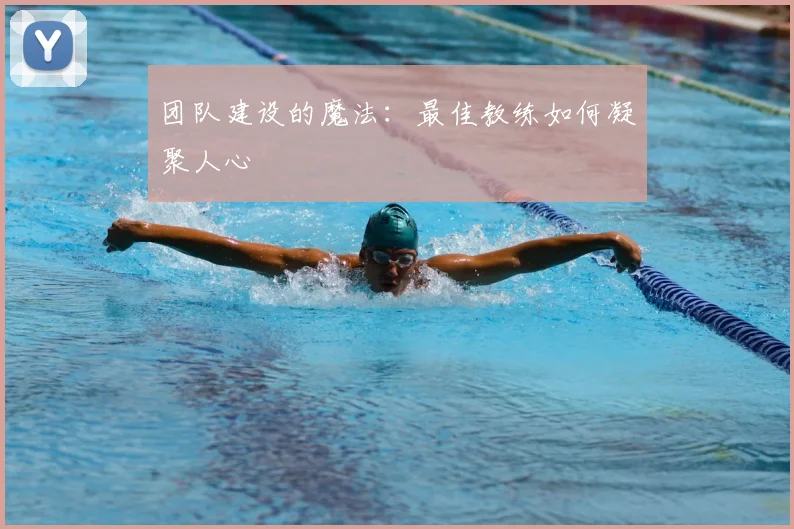 团队建设的魔法：最佳教练如何凝聚人心