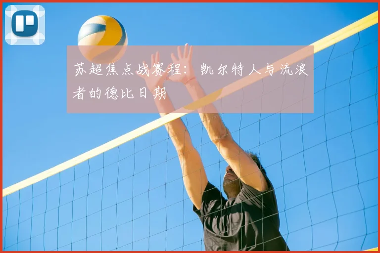 苏超焦点战赛程：凯尔特人与流浪者的德比日期