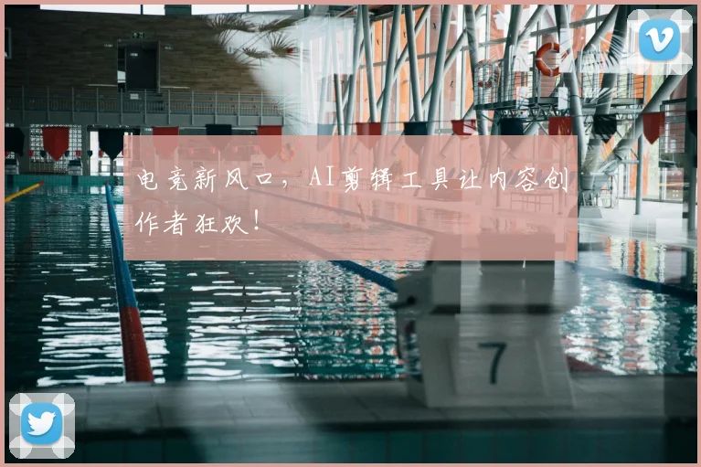 电竞新风口，AI剪辑工具让内容创作者狂欢！