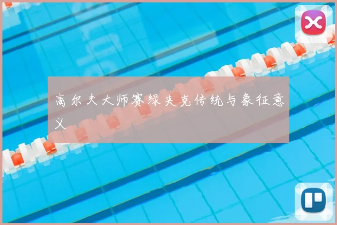 高尔夫大师赛绿夹克传统与象征意义